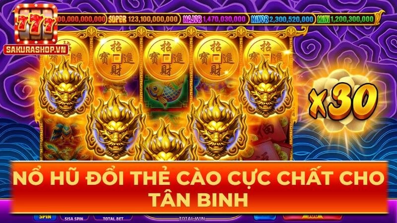 Nổ hũ đổi thẻ cào cực chất cho tân binh