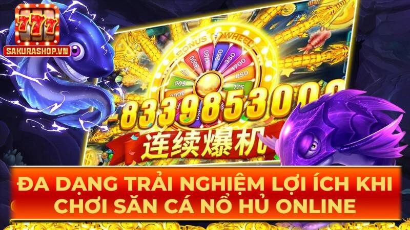 Đa dạng trải nghiệm lợi ích khi chơi săn cá nổ hủ online