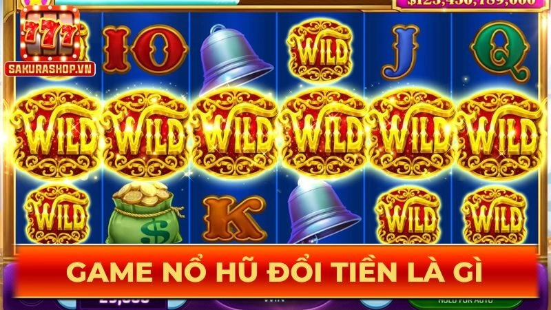 Game nổ hũ đổi tiền là gì