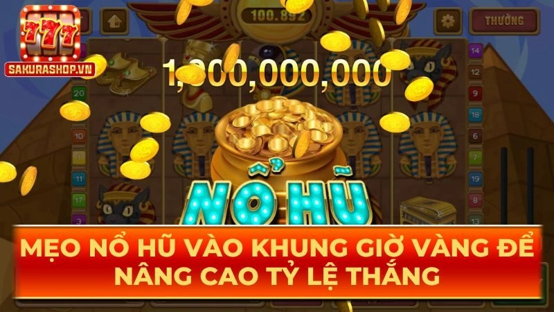 Mẹo nổ hũ vào khung giờ vàng để nâng cao tỷ lệ thắng