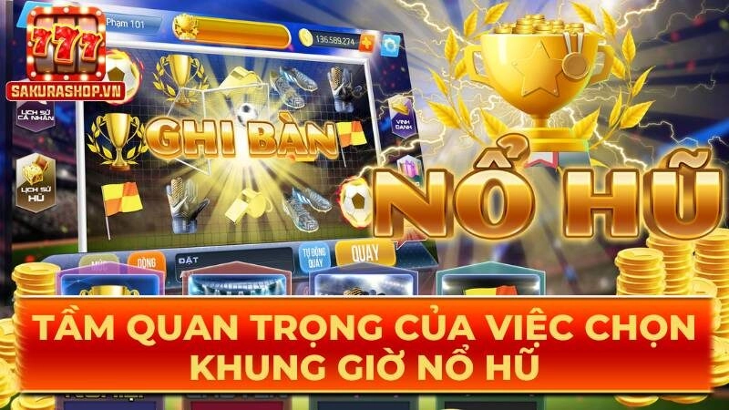 Tầm quan trọng của việc chọn khung giờ nổ hũ