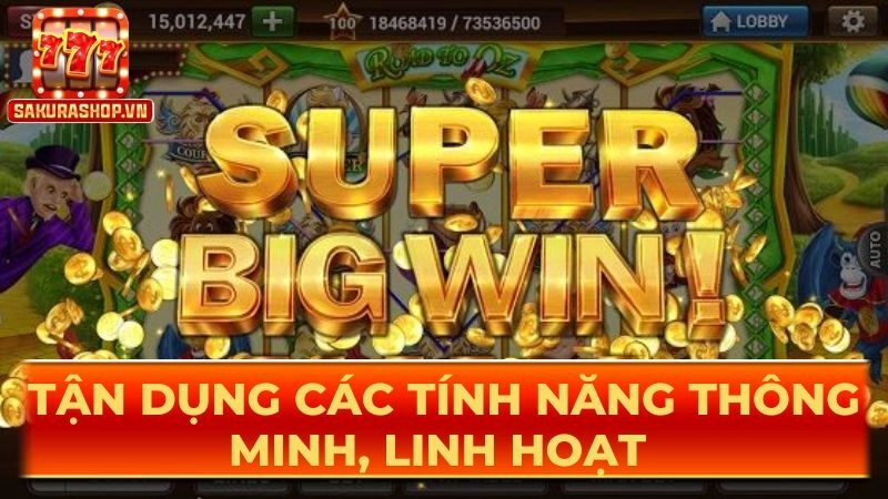 Tận dụng các tính năng thông minh, linh hoạt 