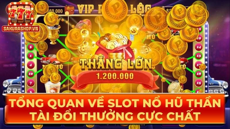 Tổng quan về slot nổ hũ thần tài đổi thưởng cực chất